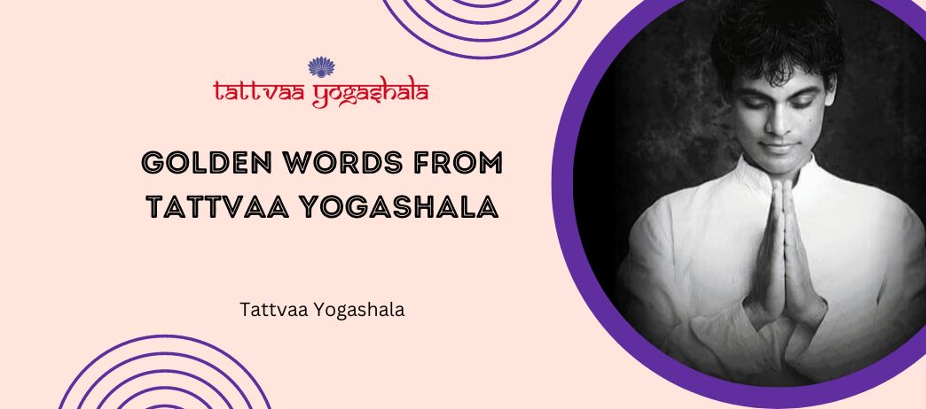 Golden Words From Tattvaa Yogashala Founder & Yoga Teachers