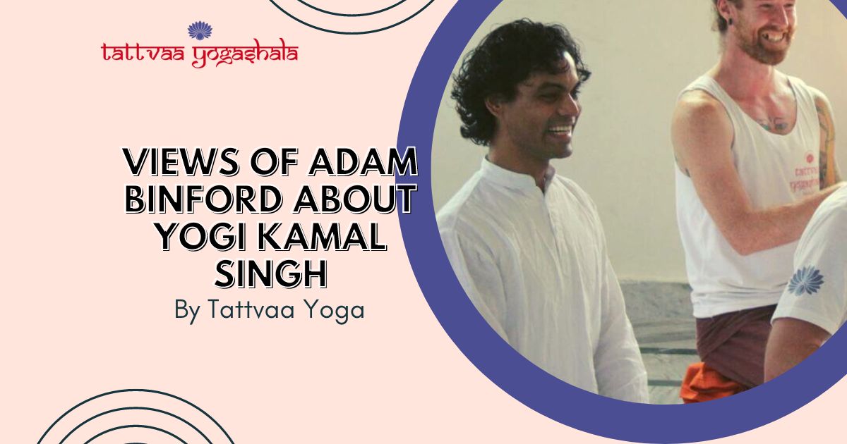 Tattvaa Yogashala – Views Of Adam Binford About Yogi Kamal Singh