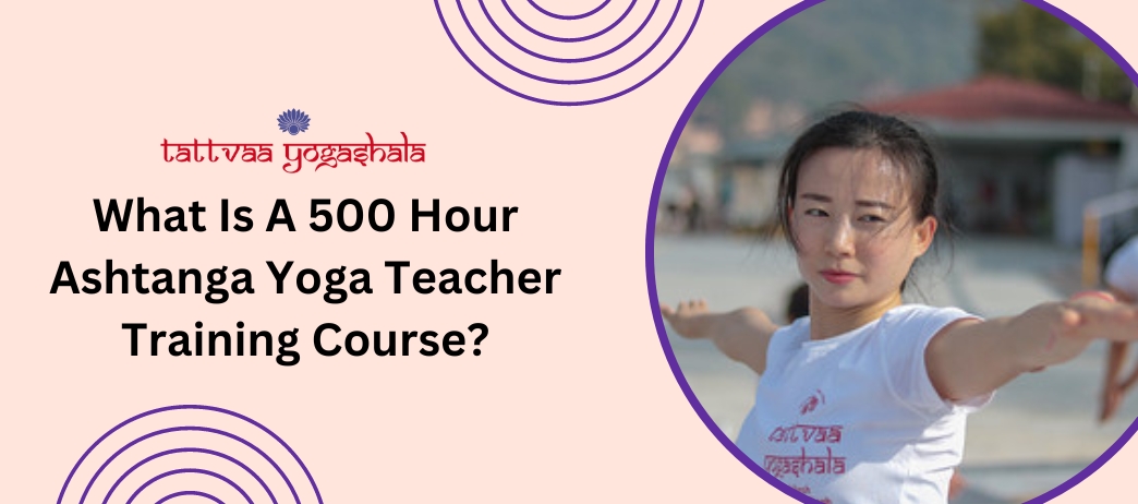 What Is A 500 Hour Ashtanga Yoga Teacher Training Course?