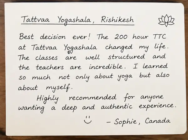 Handwritten note from Sophie, Canada — Best decision ever! The 200 hour TTC at Tattvaa Yogashala changed my life. The classes are well structured and the teachers are incredible. I learned so much not only about yoga but also about myself. Highly recommended for anyone wanting a deep and authentic experience.